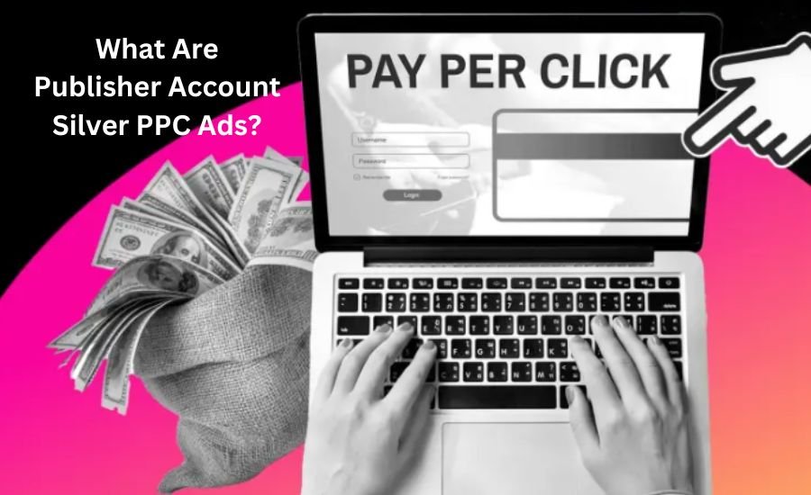 publisher account silver ppc ads