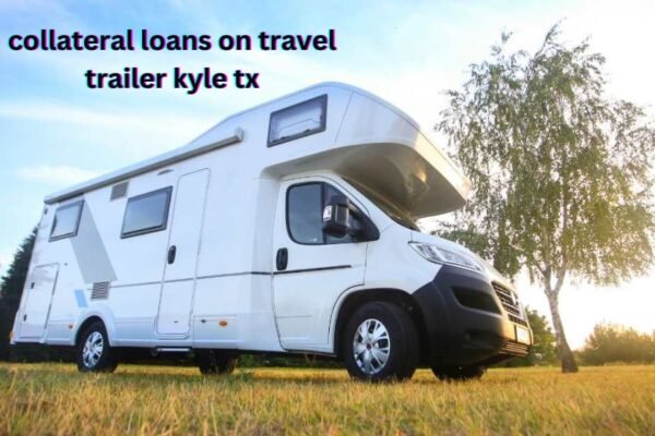 collateral loans on travel trailer kyle tx