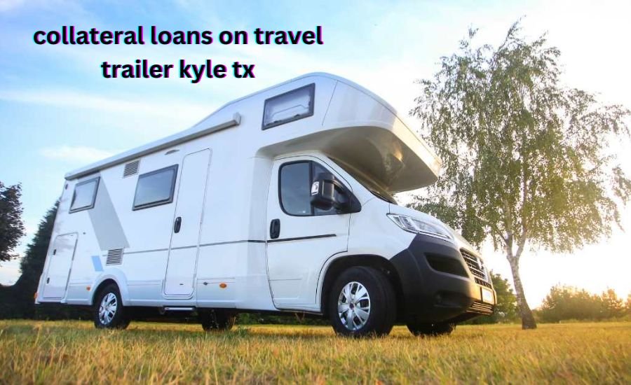 collateral loans on travel trailer kyle tx