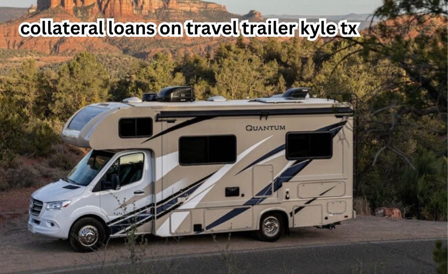 collateral loans on travel trailer kyle tx