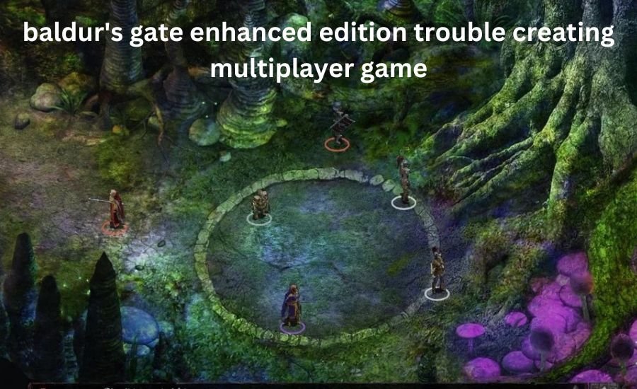 baldur's gate enhanced edition trouble creating multiplayer game