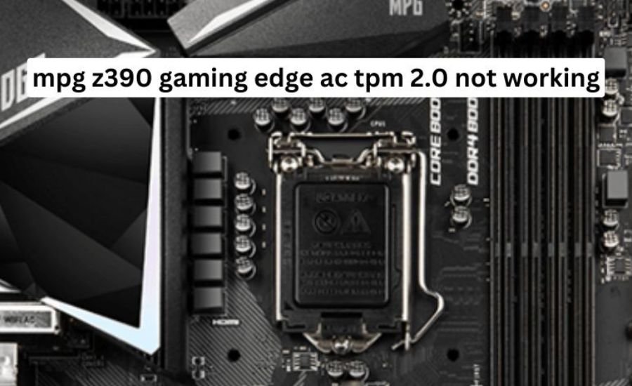 mpg z390 gaming edge ac tpm 2.0 not working