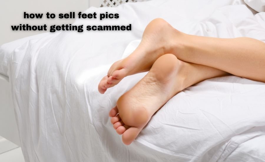 how to sell feet pics without getting scammed